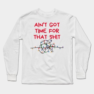 Christmas Humor. Rude, Offensive, Inappropriate Christmas Design. Ain't Got Time For That Shit. Christmas Lights. Red Long Sleeve T-Shirt